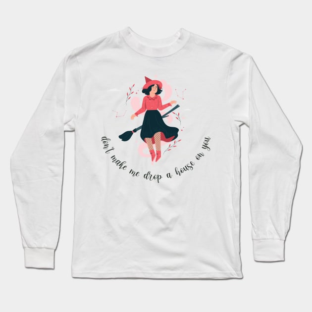 Dont Make Me Drop A House On You Long Sleeve T-Shirt by frickinferal